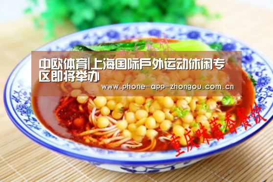 中欧体育|上海国际户外运动休闲专区即将举办(图1) 中欧体育平台