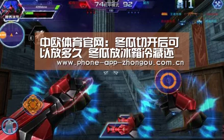中欧体育官网:冬瓜切开后可以放多久 冬瓜放冰箱冷藏还是冷冻(图1) 中欧体育官网