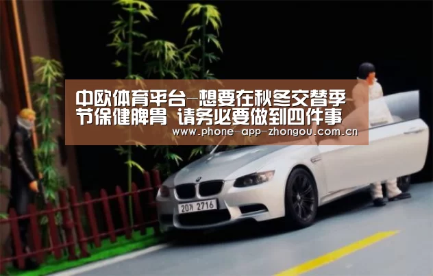 中欧体育平台-想要在秋冬交替季节保健脾胃 请务必要做到四件事(图1) zoty体育
