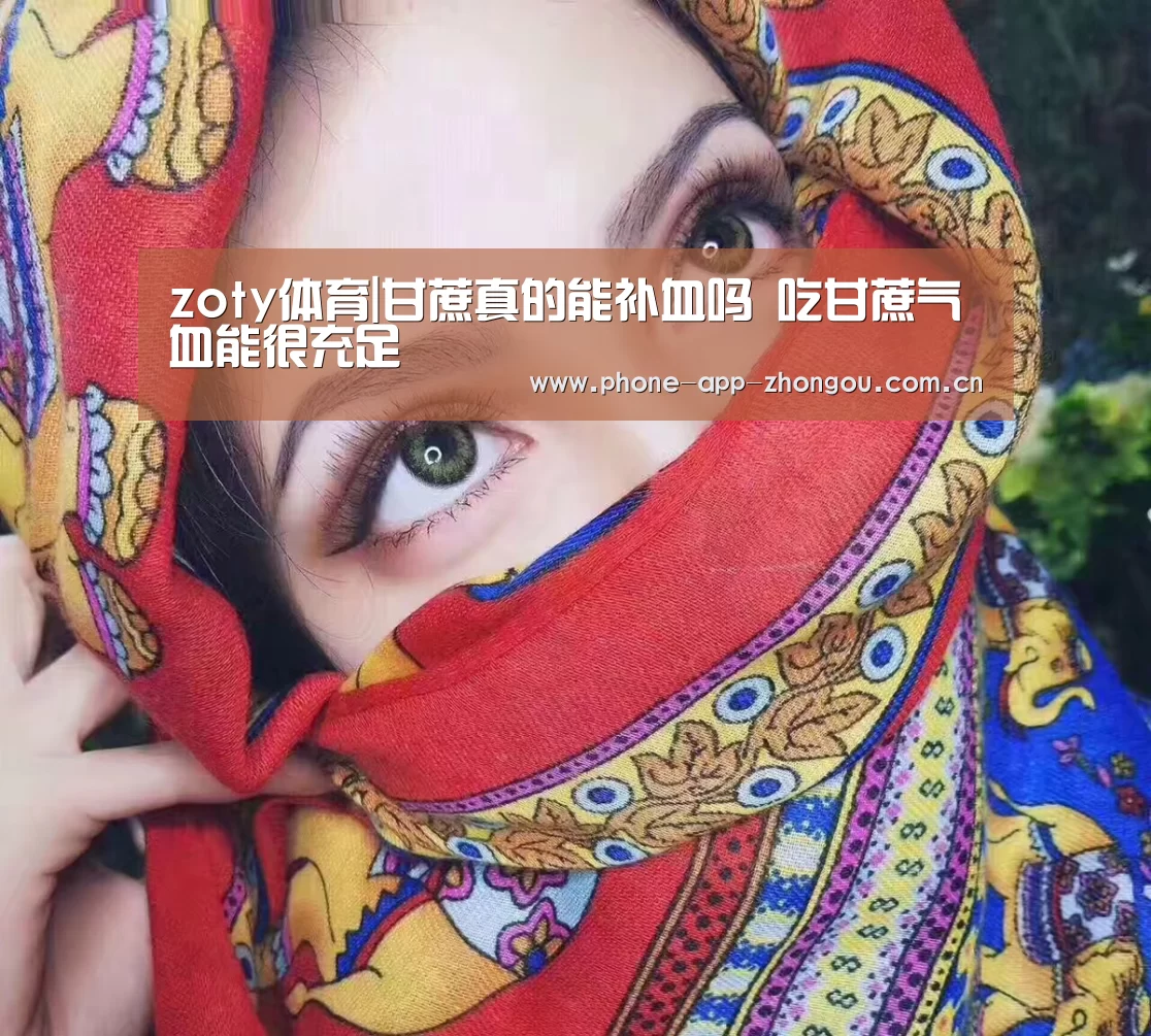 zoty体育|甘蔗真的能补血吗 吃甘蔗气血能很充足(图1) 中欧体育平台